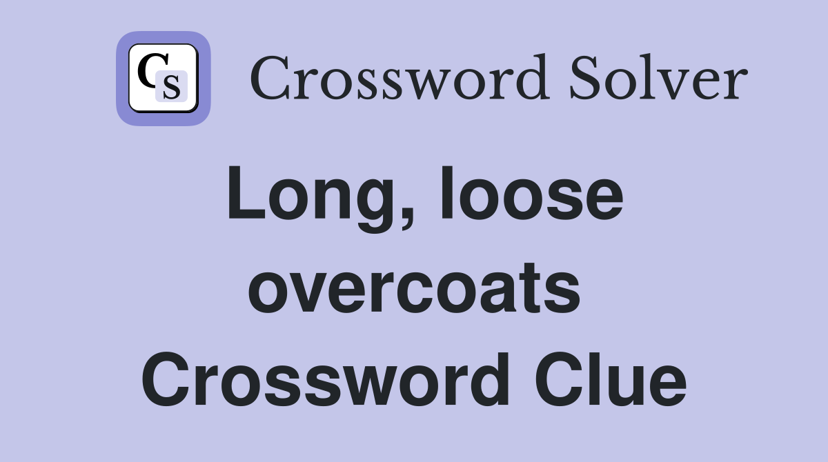 Long, loose overcoats. Crossword Clue Answers Crossword Solver